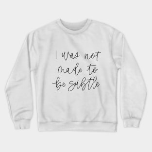 i was not made to be subtle Crewneck Sweatshirt